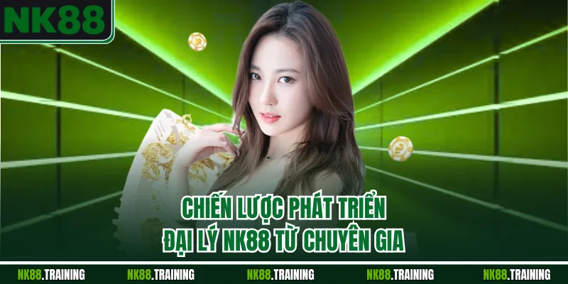 Chiến lược phát triển đại lý NK88 từ chuyên gia