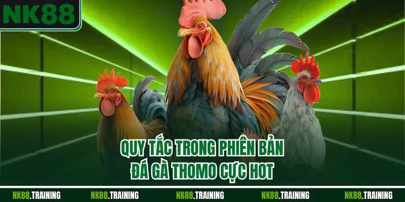Quy tắc trong phiên bản đá gà Thomo cực HOT